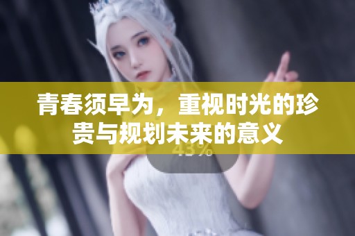 青春须早为，重视时光的珍贵与规划未来的意义