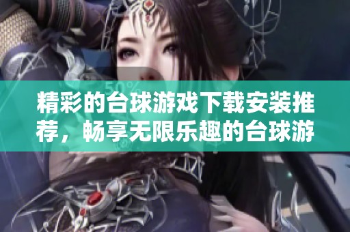 精彩的台球游戏下载安装推荐，畅享无限乐趣的台球游戏下载体验