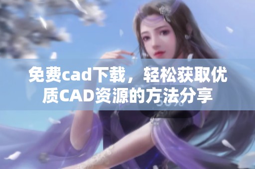 免费cad下载，轻松获取优质CAD资源的方法分享