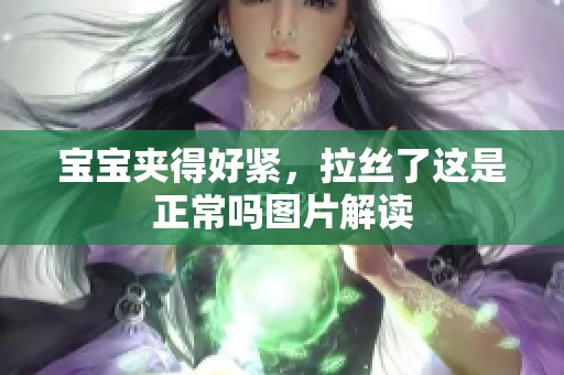 宝宝夹得好紧，拉丝了这是正常吗图片解读