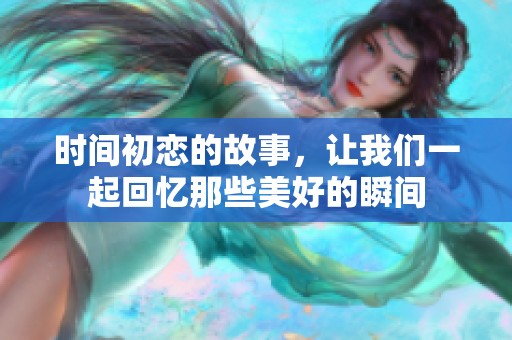 时间初恋的故事，让我们一起回忆那些美好的瞬间