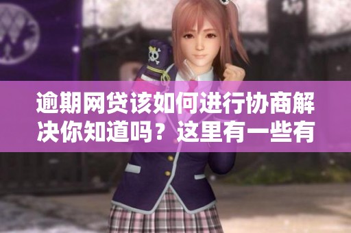 逾期网贷该如何进行协商解决你知道吗？这里有一些有效的建议分享给你