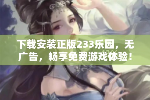 下载安装正版233乐园，无广告，畅享免费游戏体验！