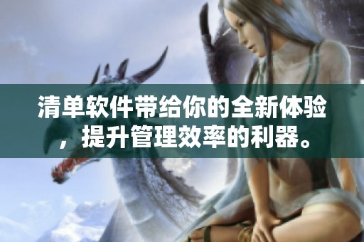 清单软件带给你的全新体验，提升管理效率的利器。