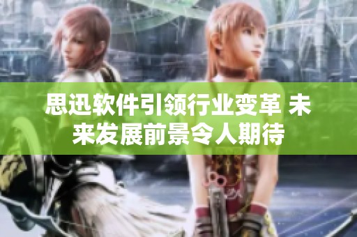 思迅软件引领行业变革 未来发展前景令人期待