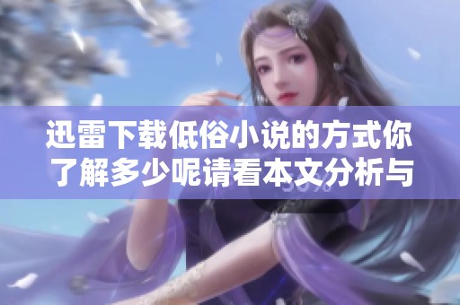 迅雷下载低俗小说的方式你了解多少呢请看本文分析与推荐