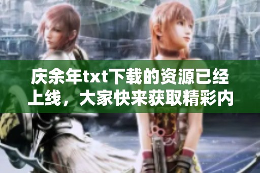 庆余年txt下载的资源已经上线，大家快来获取精彩内容吧