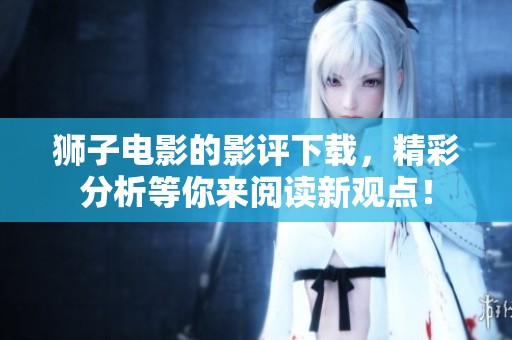 狮子电影的影评下载，精彩分析等你来阅读新观点！