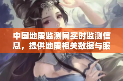 中国地震监测网实时监测信息，提供地震相关数据与服务