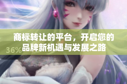 商标转让的平台，开启您的品牌新机遇与发展之路