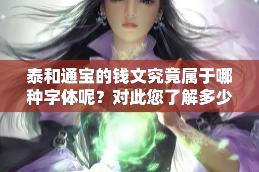 泰和通宝的钱文究竟属于哪种字体呢？对此您了解多少呢？