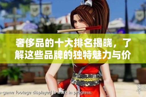 奢侈品的十大排名揭晓，了解这些品牌的独特魅力与价值