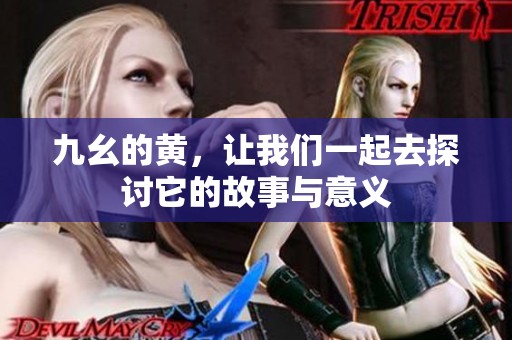 九幺的黄，让我们一起去探讨它的故事与意义
