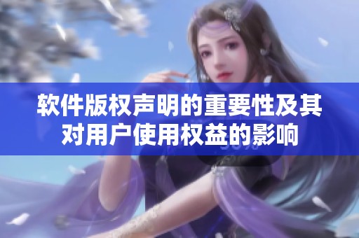 软件版权声明的重要性及其对用户使用权益的影响