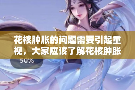 花核肿胀的问题需要引起重视，大家应该了解花核肿胀的原因与影响。