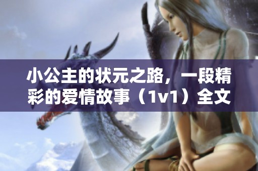 小公主的状元之路，一段精彩的爱情故事（1v1）全文免费阅读