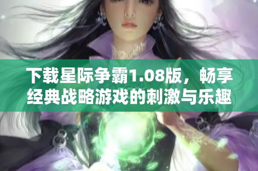 下载星际争霸1.08版，畅享经典战略游戏的刺激与乐趣
