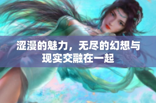 涩漫的魅力，无尽的幻想与现实交融在一起