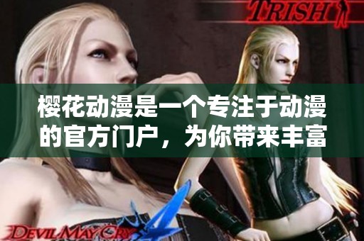 樱花动漫是一个专注于动漫的官方门户，为你带来丰富的动漫内容体验