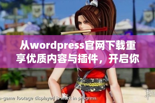 从wordpress官网下载重享优质内容与插件，开启你的网站建设之旅