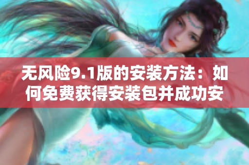 无风险9.1版的安装方法：如何免费获得安装包并成功安装