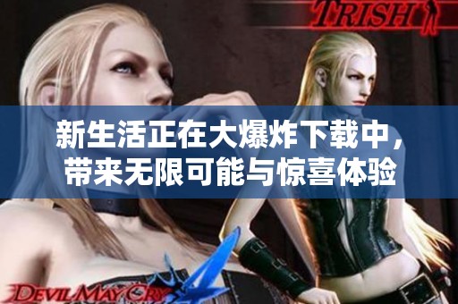 新生活正在大爆炸下载中，带来无限可能与惊喜体验