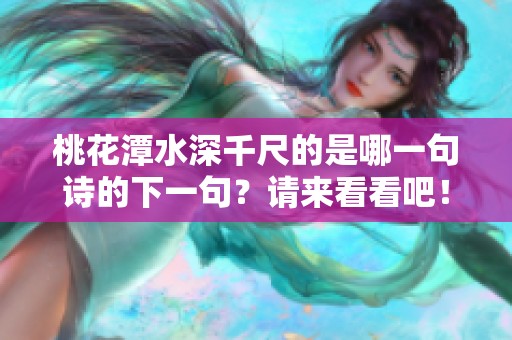桃花潭水深千尺的是哪一句诗的下一句？请来看看吧！