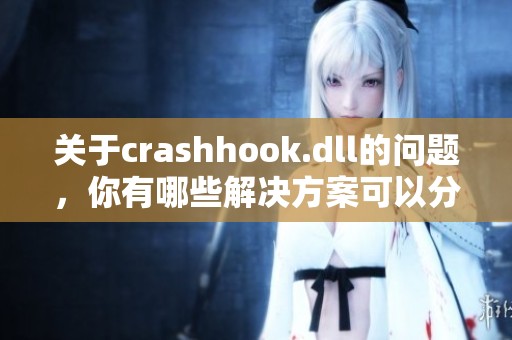 关于crashhook.dll的问题，你有哪些解决方案可以分享呢