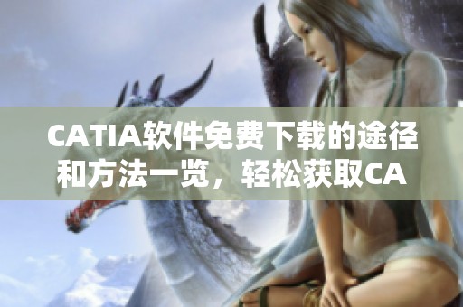 CATIA软件免费下载的途径和方法一览，轻松获取CATIA软件下载资源