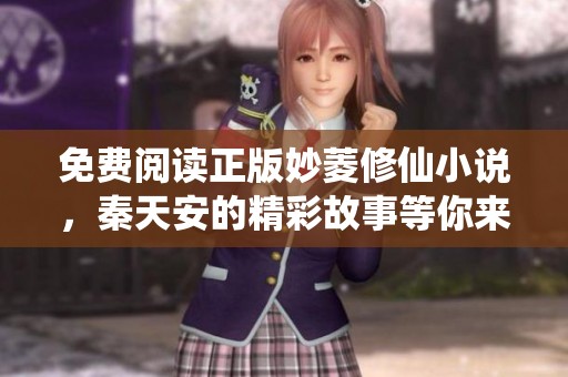 免费阅读正版妙菱修仙小说，秦天安的精彩故事等你来探寻