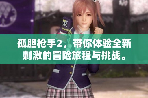 孤胆枪手2，带你体验全新刺激的冒险旅程与挑战。