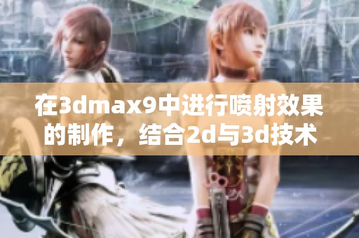 在**max9中进行喷射效果的制作，结合2d与**技术的应用探索