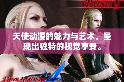 天使动漫的魅力与艺术，呈现出独特的视觉享受。