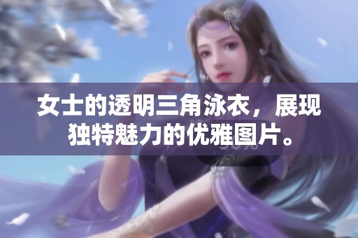 女士的透明三角泳衣，展现独特魅力的优雅图片。