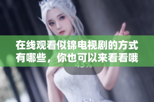 在线观看似锦电视剧的方式有哪些，你也可以来看看哦