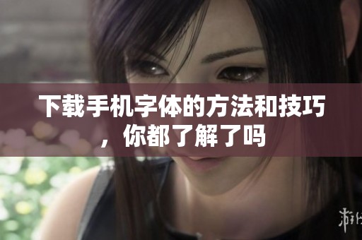 下载手机字体的方法和技巧，你都了解了吗