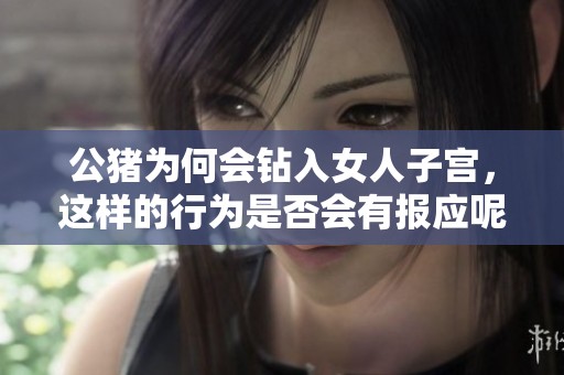 公猪为何会钻入女人子宫，这样的行为是否会有报应呢