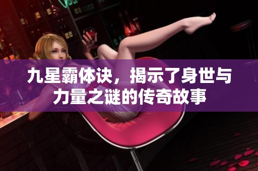 九星霸体诀，揭示了身世与力量之谜的传奇故事