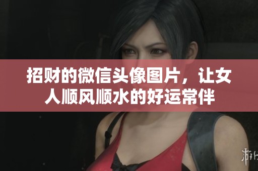 招财的微信头像图片，让女人顺风顺水的好运常伴