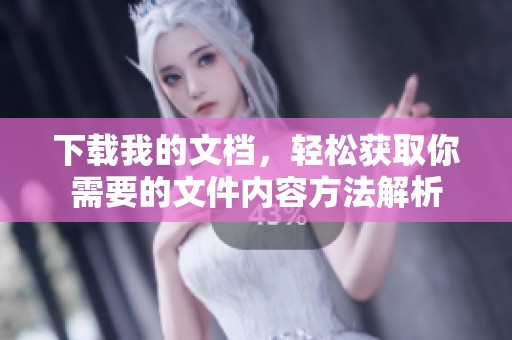 下载我的文档，轻松获取你需要的文件内容方法解析