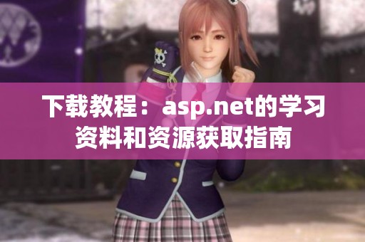 下载教程：asp.net的学习资料和资源获取指南