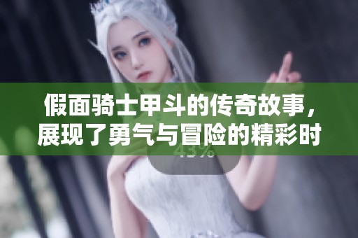假面骑士甲斗的传奇故事，展现了勇气与冒险的精彩时刻