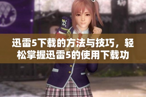 迅雷5下载的方法与技巧，轻松掌握迅雷5的使用下载功能