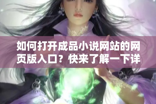如何打开成品小说网站的网页版入口？快来了解一下详细步骤吧！