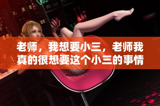 老师，我想要小三，老师我真的很想要这个小三的事情
