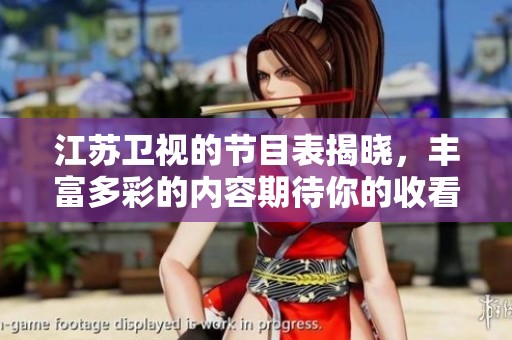 江苏卫视的节目表揭晓，丰富多彩的内容期待你的收看！