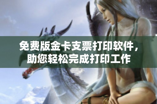 免费版金卡支票打印软件，助您轻松完成打印工作