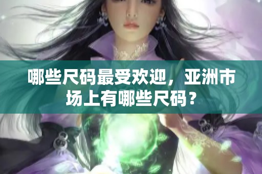 哪些尺码最受欢迎，亚洲市场上有哪些尺码？