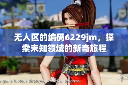 无人区的编码6229jm，探索未知领域的新奇旅程