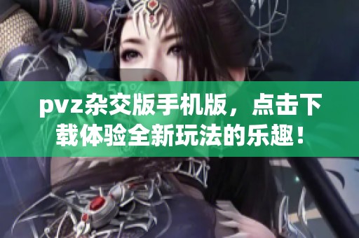 pvz杂交版手机版，点击下载体验全新玩法的乐趣！